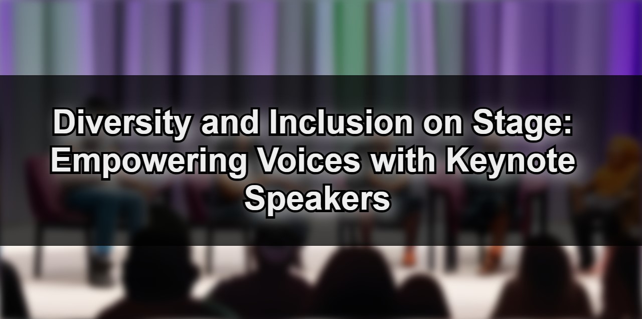 Diversity And Inclusion On Stage: Empowering Voices With Keynote Speakers